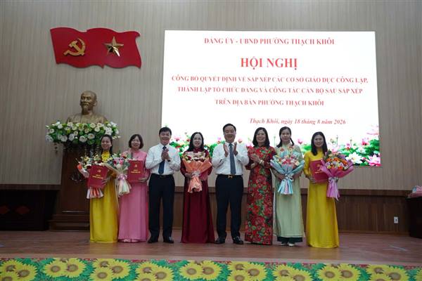 Phường Thạch Khôi công bố Quyết định về sắp xếp các cơ sở giáo dục công lập, thành lập tổ chức Đảng và công tác cán bộ sau sắp xếp