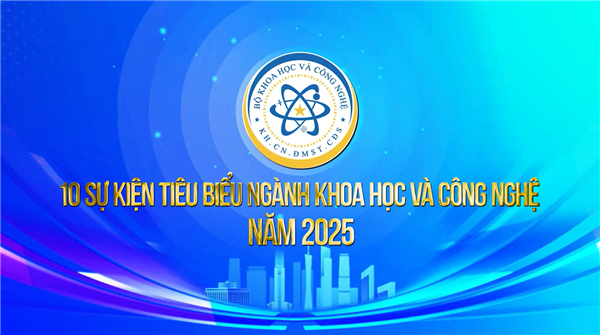Phóng sự 10 sự kiện tiêu biểu ngành khoa học và công nghệ năm 2025