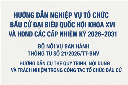 Bộ Nội vụ ban hành Thông tư hướng dẫn nghiệp vụ công tác tổ chức bầu cử đại biểu Quốc hội và HĐND các cấp nhiệm kỳ 2026–2031