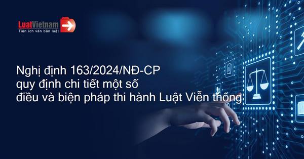 Nghị định số 163/2024/NĐ-CP quy định chi tiết một số điều và biện pháp thi hành Luật Viễn thông