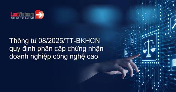 Thông tư 08/2025/TT-BKHCN Quy định về việc phân cấp trong thực hiện thủ tục chứng nhận doanh nghiwwpj thành lập mới từ dự án đầu tư sản xuất sản phẩm công nghệ cao và chứng nhận cơ sở ươm tạo công nghệ cao, ươm tạo doanh nghiệp công nghệ cao