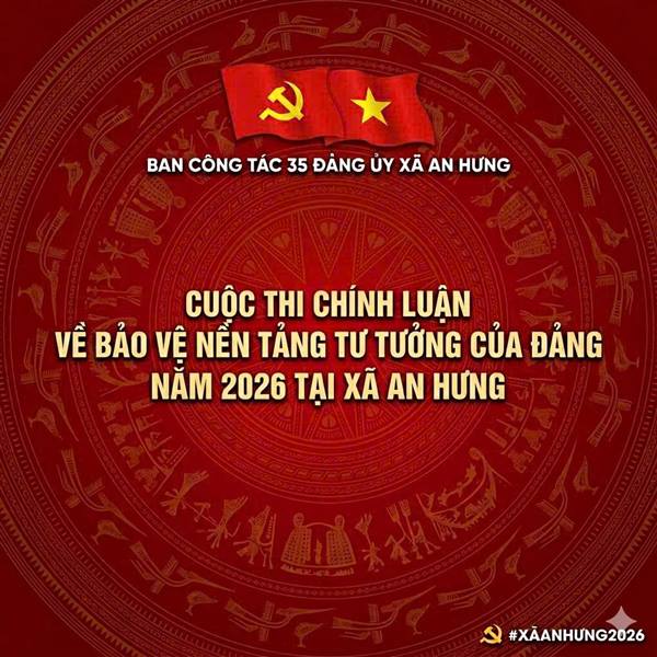 AN HƯNG PHÁT ĐỘNG CUỘC THI CHÍNH LUẬN BẢO VỆ NỀN TẢNG TƯ TƯỞNG CỦA ĐẢNG NĂM 2026