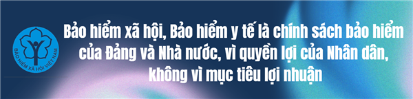 BHXH, BHYT là chính sách của Đảng và Nhà nước, vì quyền lợi của Nhân dân, không vì mục tiêu lợi nhuận