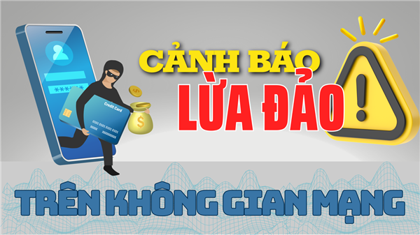 Góc cảnh báo một số phương thức lừa đảo trên mạng xã hội và cách phòng tránh