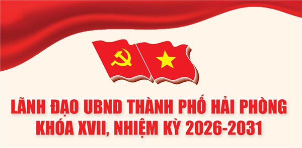 Lãnh đạo và Ủy viên UBND thành phố Hải Phòng nhiệm kỳ 2026 - 2031