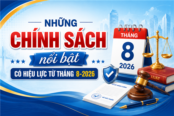 Một số chính sách mới có hiệu lực tháng 8/2026