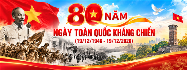 80 NĂM NGÀY TOÀN QUỐC KHÁNG CHIẾN – BẢN HÙNG CA BẤT DIỆT CỦA Ý CHÍ ĐỘC LẬP, TỰ DO VÀ SỨC MẠNH ĐẠI ĐOÀN KẾT TOÀN DÂN TỘC