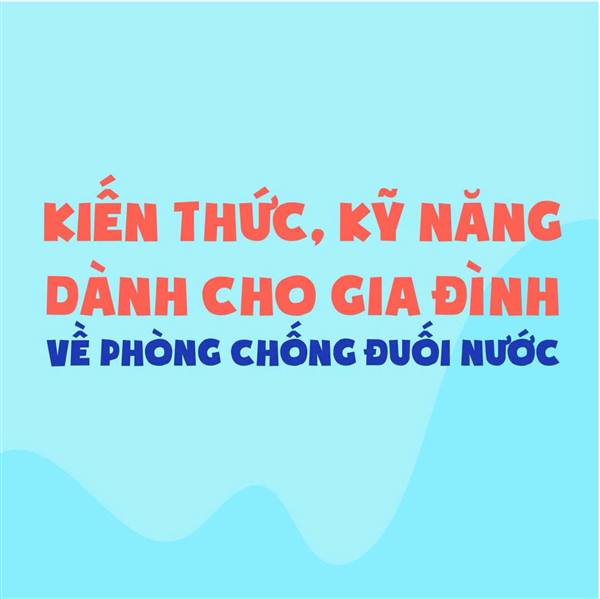KIẾN THỨC, KỸ NĂNG DÀNH CHO BỐ MẸ VỀ PHÒNG, CHỐNG ĐUỐI NƯỚC