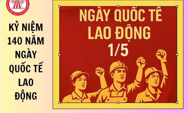Kế hoạch tuyên truyền kỷ niệm 140 năm Ngày Quốc tế Lao động (01/5/1886 - 01/5/2026)