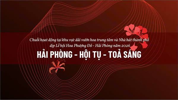 CHUỖI HỌAT ĐỘNG TẠI KHU VỰC DẢI VƯỜN HOA TRUNG TÂM VÀ NHÀ HÁT THÀNH PHỐ DỊP LỄ HỘI HOA PHƯỢNG ĐỎ - HẢI PHÒNG NĂM 2026: HẢI PHÒNG - HỘI TỤ - TOẢ SÁNG