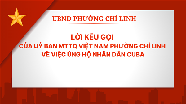 LỜI KÊU GỌI CỦA UỶ BAN  MTTQ  VIỆT NAM PHƯỜNG CHÍ LINH VỀ VIỆC ỦNG HỘ NHÂN DÂN CUBA.
