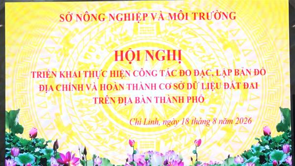 HỘI NGHỊ TRIỂN KHAI THỰC HIỆN CÔNG TÁC ĐO ĐẠC, LẬP BẢN ĐỒ ĐỊA CHÍNH VÀ HOÀN THÀNH CƠ SỞ DỮ LIỆU ĐẤT ĐAI TRÊN ĐỊA BÀN THÀNH PHỐ