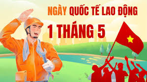 Ngày Quốc tế Lao động 1/5 - Biểu tượng của đoàn kết, tiến bộ và phát triển