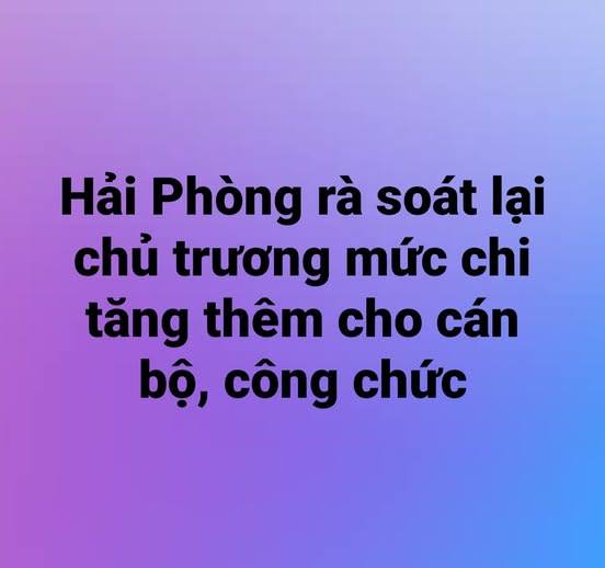 BTV Thành ủy Hải Phòng thống nhất tạm dừng trình HĐND thành phố về mức chi thu nhập tăng thêm cho cán bộ, công chức, viên chức để rà soát lại.