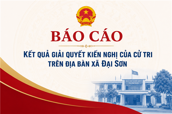 BÁO CÁO
Kết quả giải quyết kiến nghị của cử tri trên địa bàn xã Đại Sơn