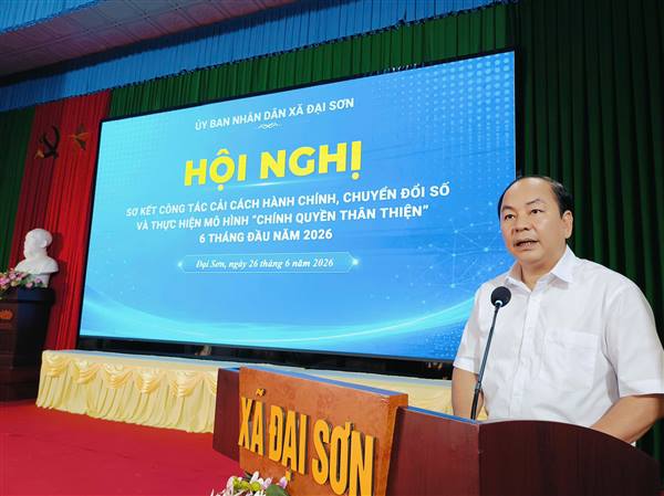 Đại Sơn sơ kết công tác cải cách hành chính, chuyển đổi số và xây dựng mô hình “Chính quyền thân thiện” 6 tháng đầu năm 2026