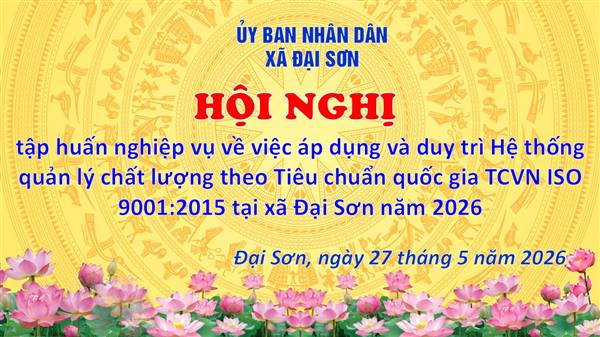 XÃ ĐẠI SƠN TỔ CHỨC HỘI NGHỊ TẬP HUẤN NGHIỆP VỤ ÁP DỤNG VÀ DUY TRÌ HỆ THỐNG QUẢN LÝ CHẤT LƯỢNG THEO TIÊU CHUẨN TCVN ISO 9001:2015 NĂM 2026