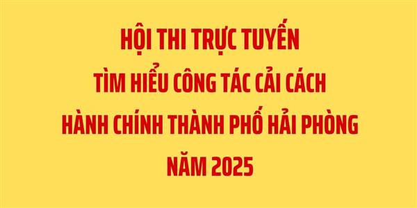 TRIỂN KHAI HỘI THI TRỰC TUYẾN TÌM HIỂU CÔNG TÁC CẢI CÁCH HÀNH CHÍNH THÀNH PHỐ HẢI PHÒNG NĂM 2025