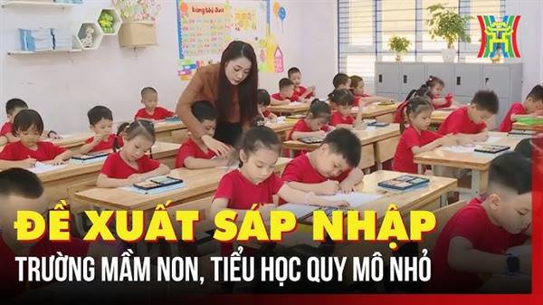 Bộ Giáo dục và Đào tạo đề xuất sáp nhập trường mầm non, tiểu học dưới chuẩn