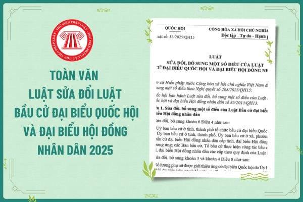 Luật sửa đổi, bổ sung một số điều của Luật Bầu cử đại biểu Quốc hội và đại biểu Hội đồng nhân dân số 83/2025/QH15 ngày 24/6/2025