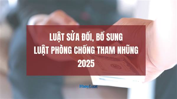 Luật sửa đổi, bổ sung một số điều của Luật Phòng, chống tham nhũng (Luật số 132/2025/QH15) được Quốc hội thông qua ngày 10/12/2025, có hiệu lực từ 01/07/2026.