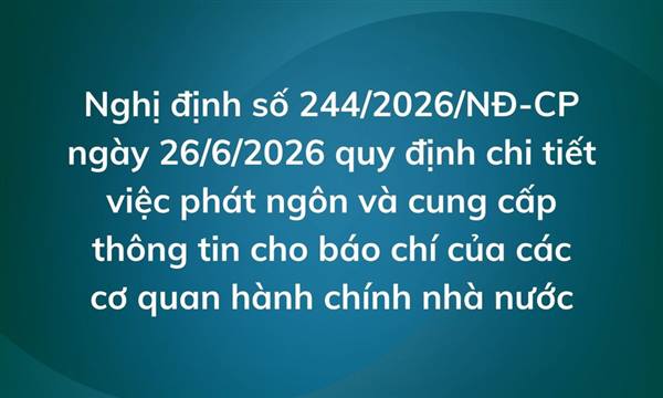 NGHỊ ĐỊNH SỐ 244/2026/NĐ-CP NGÀY 26/6/2026 CỦA CHÍNH PHỦ QUY ĐỊNH CHI TIẾT VIỆC PHÁT NGÔN VÀ CUNG CẤP THÔNG TIN CHO BÁO CHÍ CỦA CÁC CƠ QUAN HÀNH CHÍNH NHÀ NƯỚC
