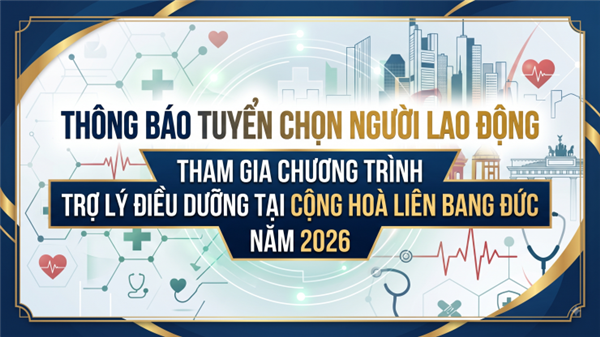 THÔNG BÁO
Tuyển chọn người lao động tham gia Chương trình Trợ lý điều dưỡng
tại Cộng hòa Liên bang Đức năm 2026
