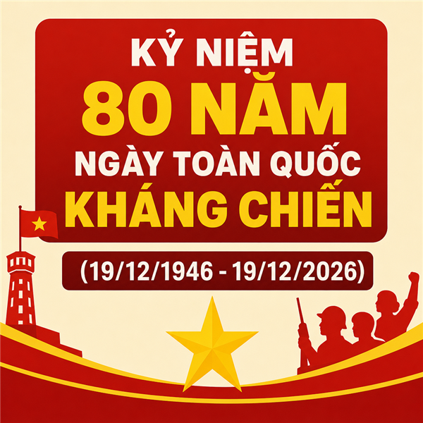 KỶ NIỆM 80 NĂM NGÀY TOÀN QUỐC KHÁNG CHIẾN (19/12/1946 - 19/12/2026)

