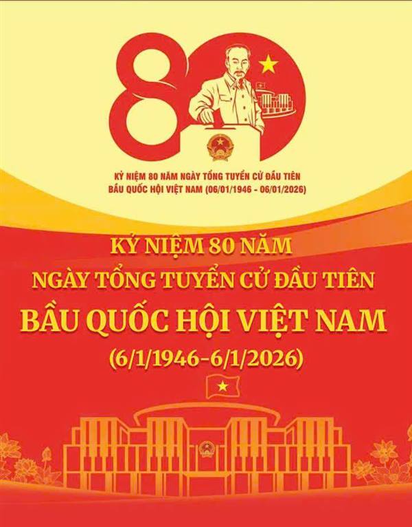 CHÀO MỪNG KỶ NIỆM 80 NĂM NGÀY TỔNG TUYỂN CỬ ĐẦU TIÊN BẦU QUỐC HỘI VIỆT NAM (06.01.1946 - 06.01.2026)