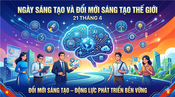 Nhiệt liệt chào mừng Ngày Sáng tạo và Đổi mới sáng tạo thế giới - 21/4/2026