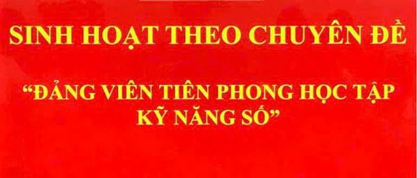 CHUYÊN ĐỀ: Đảng viên tiên phong trong học tập kỹ năng số
