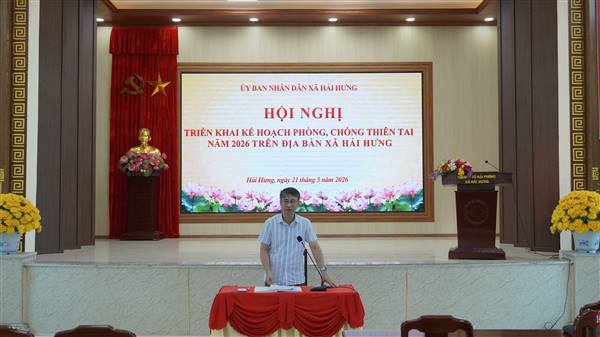 HỘI NGHỊ TRIỂN KHAI KẾ HOẠCH PHÒNG, CHỐNG THIÊN TAI NĂM 2026 TRÊN ĐỊA BÀN XÃ HẢI HƯNG