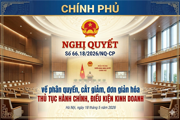 Nghị quyết số 66.18/2026/NQ-CP ngày 18/5/2026 của Chính phủ phân quyền, cắt giảm, đơn giản hóa thủ tục hành chính, điều kiện kinh doanh