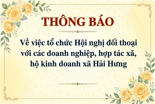 THÔNG BÁO
Về việc tổ chức Hội nghị đối thoại với các doanh nghiệp, hợp tác xã, hộ kinh doanh trên địa bàn xã Hải Hưng
