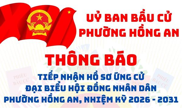 THÔNG BÁO tiếp nhận hồ sơ ứng cử đại biểu Hội đồng nhân dân phường Hồng An nhiệm kỳ 2026 - 2031