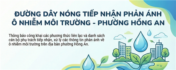 Thông báo công khai số điện thoại đường dây nóng tiếp nhận, xử lý thông tin phản ánh về ô nhiễm môi trường trên địa bàn phường Hồng An