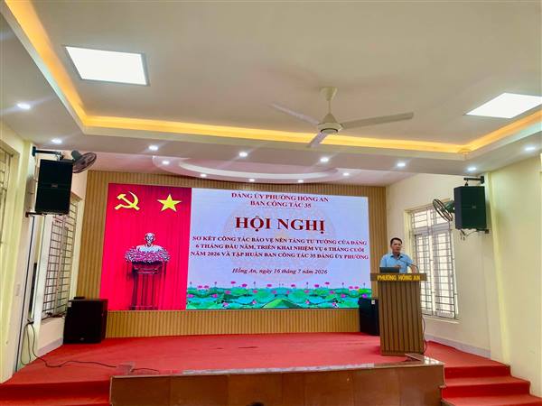 Đảng uỷ phường Hồng An sơ kết công tác bảo vệ nền tảng tư tưởng của Đảng 6 tháng đầu năm, triển khai nhiệm vụ 6 tháng cuối năm 2026 và tập huấn nghiệp vụ Ban Công tác 35.