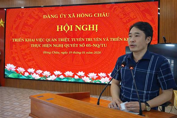 HỒNG CHÂU TỔ CHỨC HỘI NGHỊ QUÁN TRIỆT, TUYÊN TRUYỀN VÀ TRIỂN KHAI THỰC HIỆN NGHỊ QUYẾT SỐ 05-NQ/TU