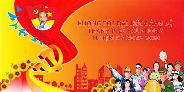 NHIỆT LIỆT CHÀO MỪNG ĐẠI HỘI ĐẢNG BỘ THÀNH PHỐ HẢI PHÒNG LẦN THỨ I, NHIỆM KỲ 2025 -2030