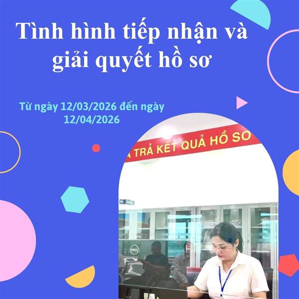 Tình hình tiếp nhận, giải quyết hồ sơ thủ tục hành chính (từ ngày 12/03/2026 đến 12/04/2026)