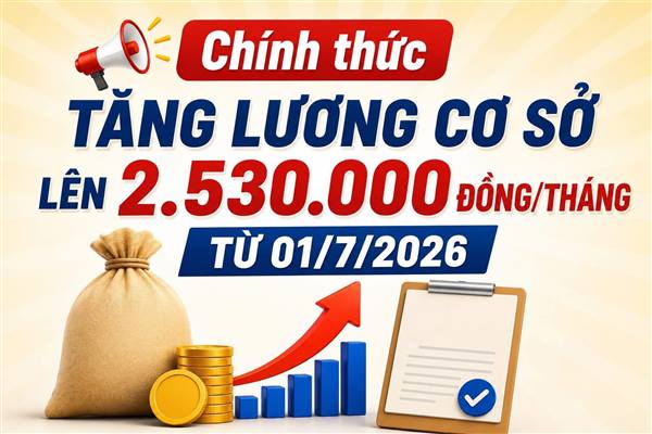 Từ ngày 01/7/2026, lương cơ sở sẽ tăng từ 2,34 triệu đồng lên 2,53 triệu đồng/tháng