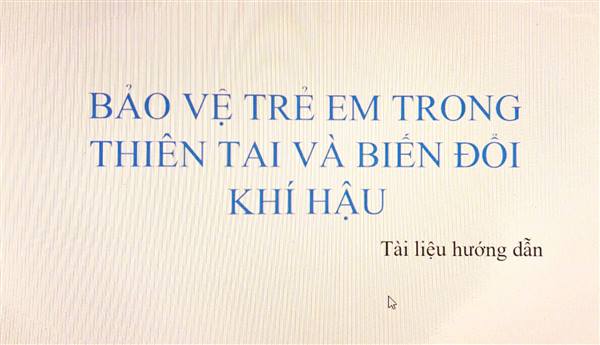 Chia sẻ tài liệu hướng dẫn bảo vệ trẻ em trong thiên tai và Biến đổi khí hậu