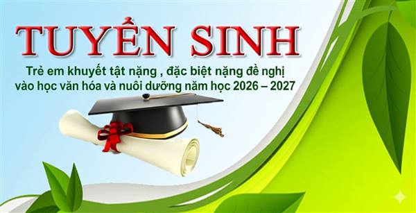 THÔNG BÁO Về việc tuyển sinh và tiếp nhận hồ sơ đối với trẻ em khuyết tật nặng, đặc biệt nặng đề nghị vào học văn hóa và nuôi dưỡng năm học 2026 – 2027