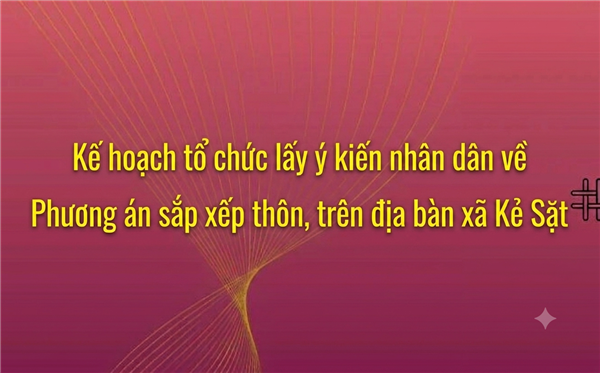 Tổ chức lấy ý kiến Nhân dân và trình Hội đồng nhân dân xã ban hành Nghị quyết về việc sắp xếp, tổ chức lại thôn; điều chỉnh phạm vi, địa bàn quản lý thôn; đổi tên thôn trên địa bàn xã Kẻ Sặt năm 2026