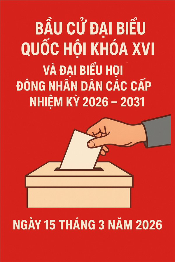 Ý NGHĨA VÀ TẦM QUAN TRỌNG CỦA CUỘC BẦU CỬ ĐẠI BIỂU QUỐC HỘI KHOÁ XVI VÀ ĐẠI BIỂU HĐND CÁC CẤP, NHIỆM KỲ 2026 - 2031