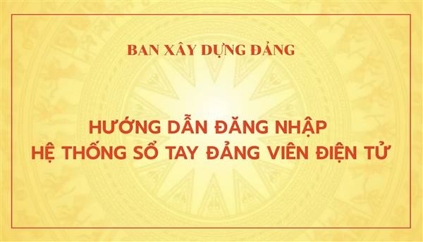HƯỚNG DẪN ĐĂNG NHẬP HỆ THỐNG SỔ TAY ĐẢNG VIÊN ĐIỆN TỬ