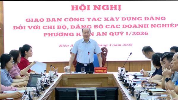Hội nghị giao ban công tác xây dựng Đảng đối với chi bộ, đảng bộ các doanh nghiệp phường Kiến An quý I năm 2026