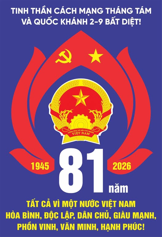 NHIỆT LIỆT CHÀO MỪNG 81 NĂM CÁCH MẠNG THÁNG TÁM THÀNH CÔNG (19/8/1945 - 19/8/2026) VÀ QUỐC KHÁNH NƯỚC CỘNG HÒA XÃ HỘI CHỦ NGHĨA VIỆT NAM (02/9/1945 - 02/9/2026 - TỪ MÙA THU ĐỘC LẬP NĂM 1945 ĐẾN MÙA THU KHÁT VỌNG 2045