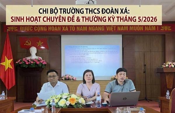 CHI BỘ TRƯỜNG THCS ĐOÀN XÁ TỔ CHỨC THÀNH CÔNG SINH HOẠT CHUYÊN ĐỀ VÀ SINH HOẠT THƯỜNG KỲ THÁNG 5/2026