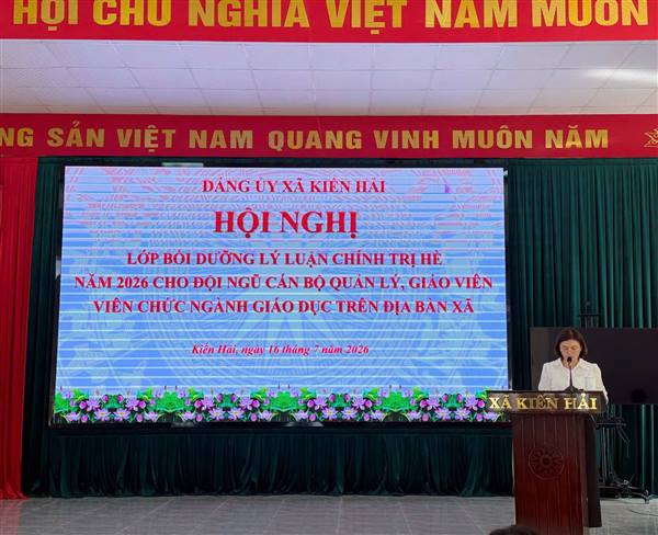 ĐẢNG ỦY XÃ KIẾN HẢI TỔ CHỨC HỘI NGHỊ BỒI DƯỠNG LÝ LUẬN CHÍNH TRỊ HÈ NĂM 2026 CHO ĐỘI NGŨ CÁN BỘ QUẢN LÝ, GIÁO VIÊN VÀ VIÊN CHỨC NGÀNH GIÁO DỤC